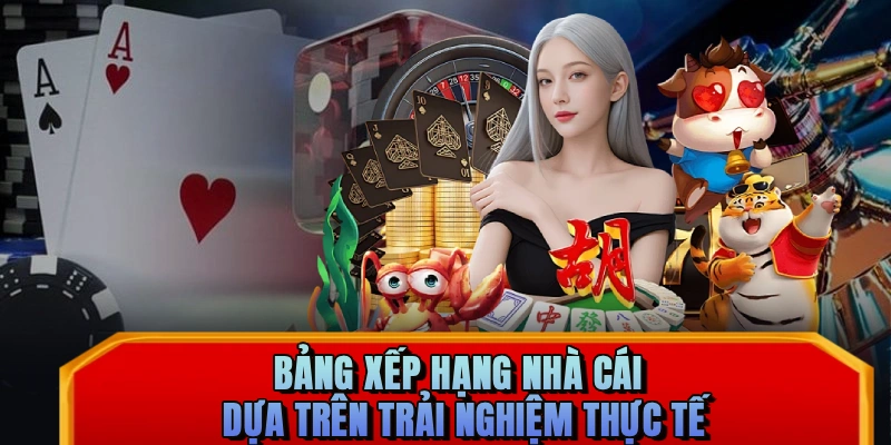 Bảng xếp hạng nhà cái dựa trên trải nghiệm thực tế