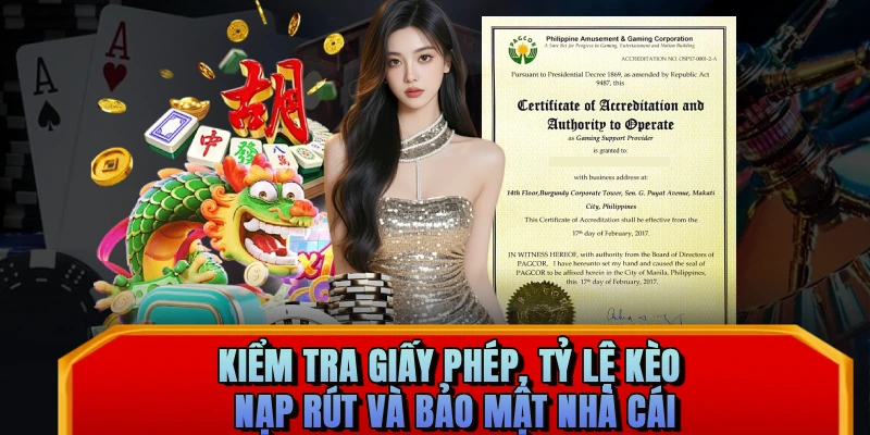 Kiểm tra giấy phép, tỷ lệ kèo, nạp rút và bảo mật nhà cái