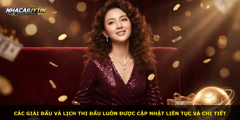 Các giải đấu và lịch thi đấu luôn được cập nhật liên tục và chi tiết