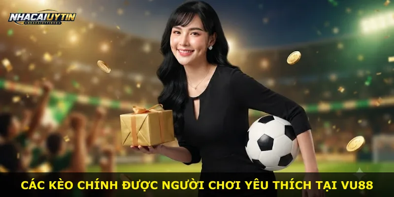 Các kèo chính được người chơi yêu thích tại Vu88