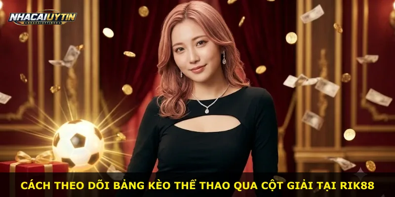 Cách theo dõi bảng kèo thể thao qua cột giải tại Rik88