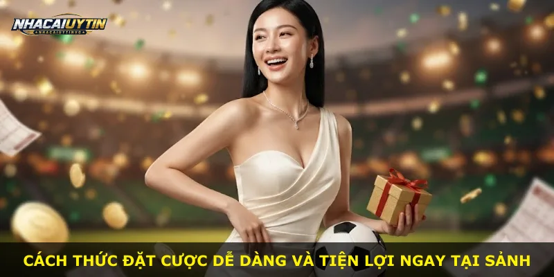Cách thức đặt cược dễ dàng và tiện lợi ngay tại sảnh