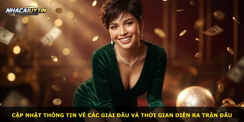 Cập nhật thông tin về các giải đấu và thời gian diễn ra trận đấu