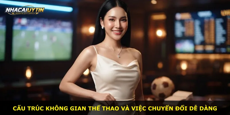 Cấu trúc không gian thể thao và việc chuyển đổi dễ dàng
