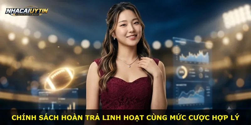 Chính sách hoàn trả linh hoạt cùng mức cược hợp lý