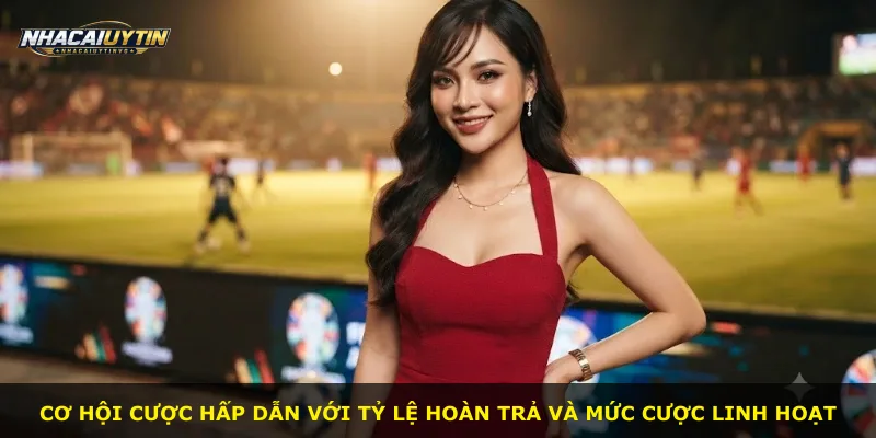 Cơ hội cược hấp dẫn với tỷ lệ hoàn trả và mức cược linh hoạt