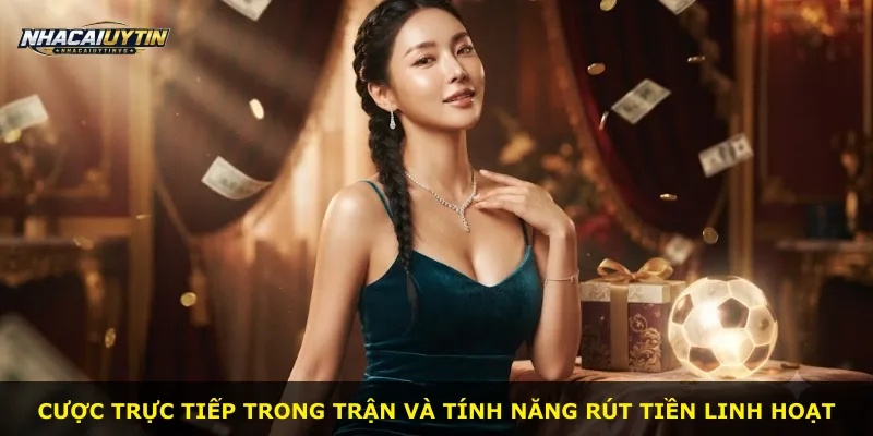 Cược trực tiếp trong trận và tính năng rút tiền linh hoạt