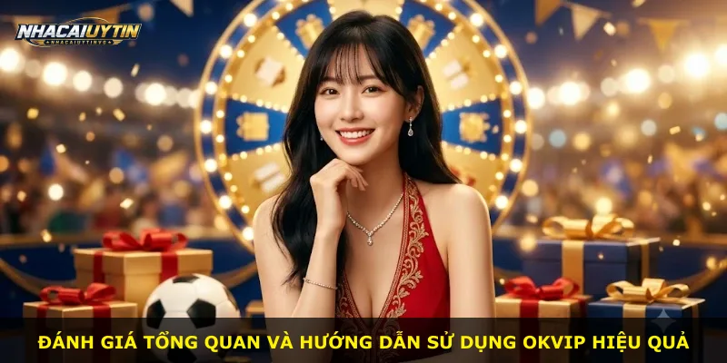 Đánh giá tổng quan và hướng dẫn sử dụng Okvip hiệu quả