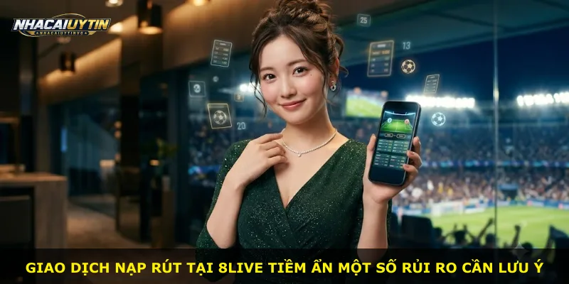 Giao dịch nạp rút tại 8live tiềm ẩn một số rủi ro cần lưu ý
