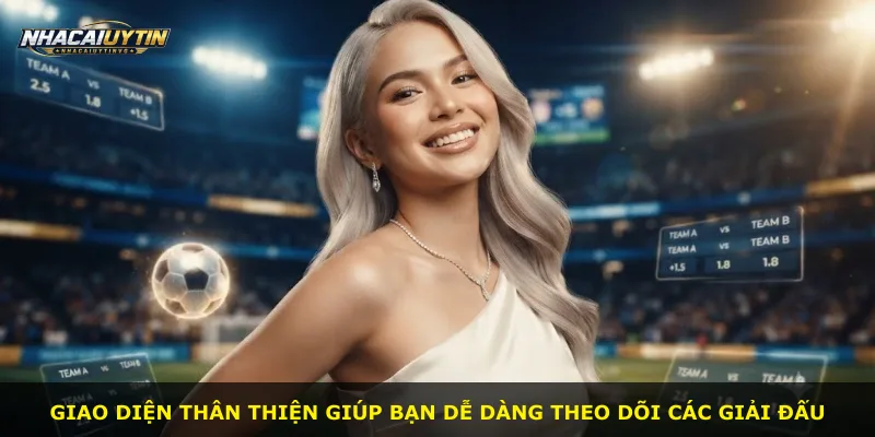 Giao diện thân thiện giúp bạn dễ dàng theo dõi các giải đấu