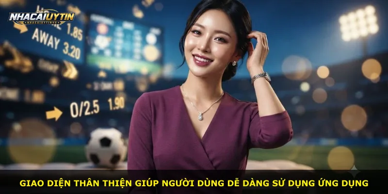 Giao diện thân thiện giúp người dùng dễ dàng sử dụng ứng dụng
