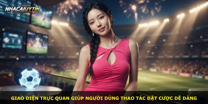 Giao diện trực quan giúp người dùng thao tác đặt cược dễ dàng