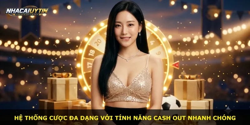 Hệ thống cược đa dạng với tính năng cash out nhanh chóng