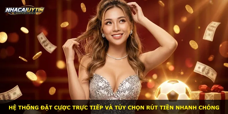 Hệ thống đặt cược trực tiếp và tùy chọn rút tiền nhanh chóng