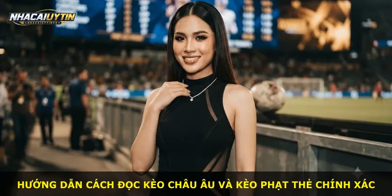 Hướng dẫn cách đọc kèo châu Âu và kèo phạt thẻ chính xác