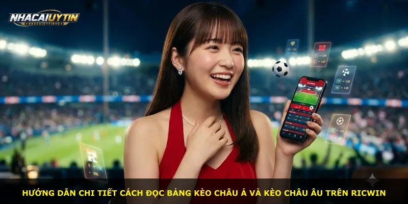 Hướng dẫn chi tiết cách đọc bảng kèo châu Á và kèo châu Âu trên Ricwin