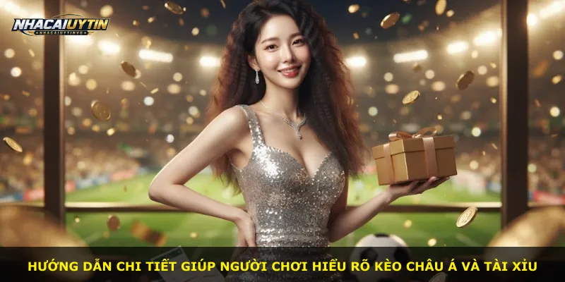 Hướng dẫn chi tiết giúp người chơi hiểu rõ kèo châu Á và tài xỉu