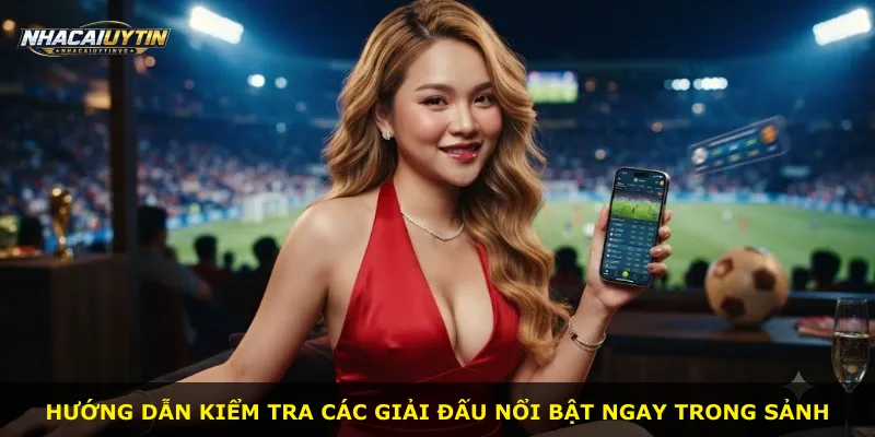 Hướng dẫn kiểm tra các giải đấu nổi bật ngay trong sảnh