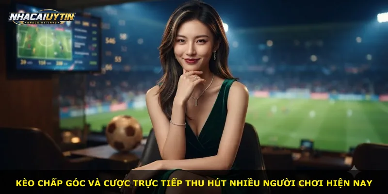 Kèo chấp góc và cược trực tiếp thu hút nhiều người chơi hiện nay