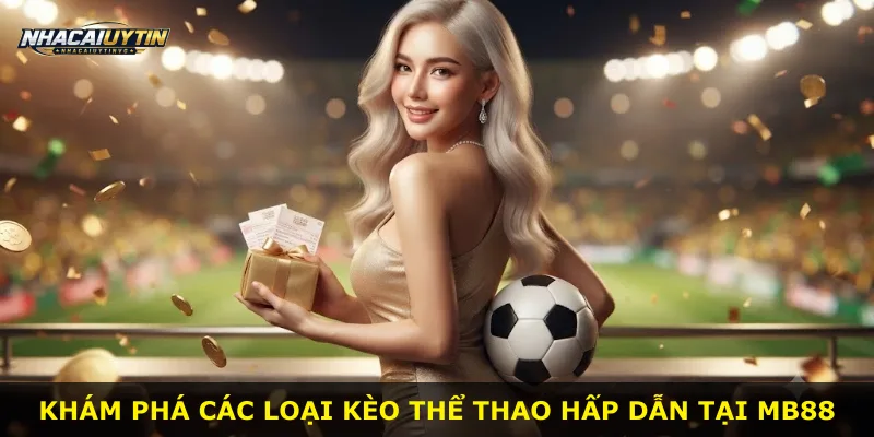Khám phá các loại kèo thể thao hấp dẫn tại Mb88