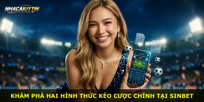 Khám phá hai hình thức kèo cược chính tại Sinbet