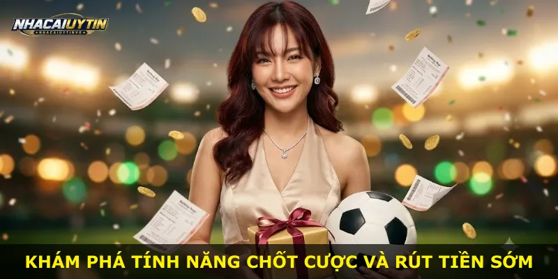 Khám phá tính năng chốt cược và rút tiền sớm