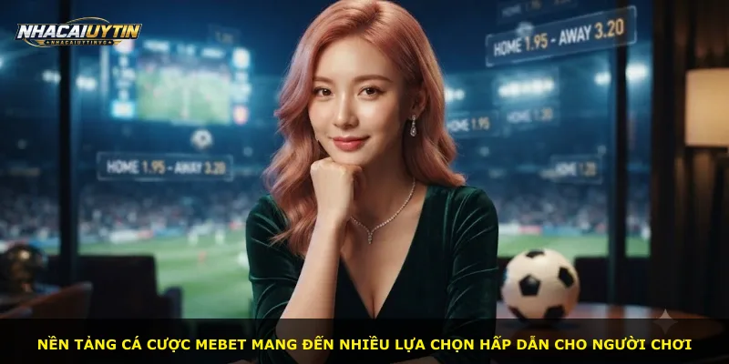 Nền tảng cá cược Mebet mang đến nhiều lựa chọn hấp dẫn cho người chơi