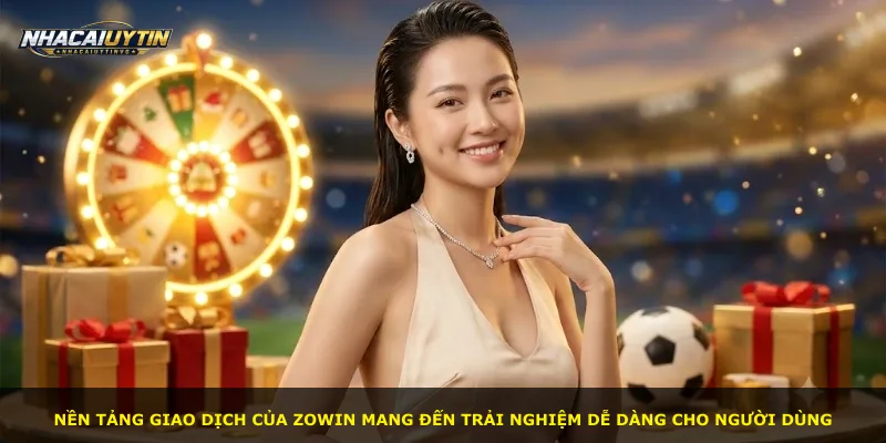 Nền tảng giao dịch của Zowin mang đến trải nghiệm dễ dàng cho người dùng