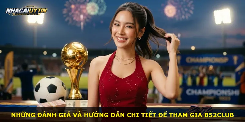Những đánh giá và hướng dẫn chi tiết để tham gia B52club