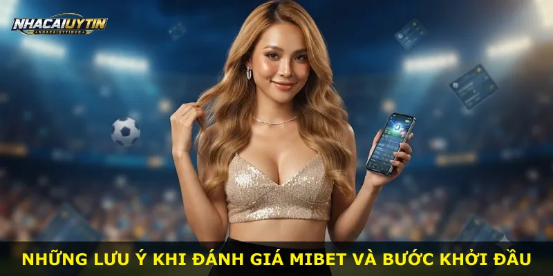 Những lưu ý khi đánh giá Mibet và bước khởi đầu
