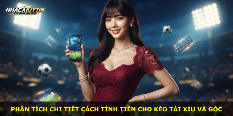 Phân tích chi tiết cách tính tiền cho kèo tài xỉu và góc