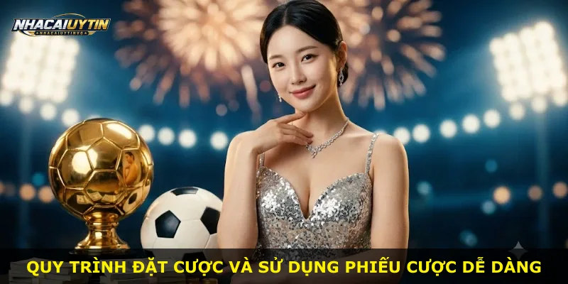 Quy trình đặt cược và sử dụng phiếu cược dễ dàng