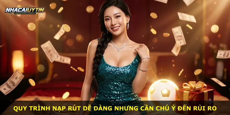 Quy trình nạp rút dễ dàng nhưng cần chú ý đến rủi ro