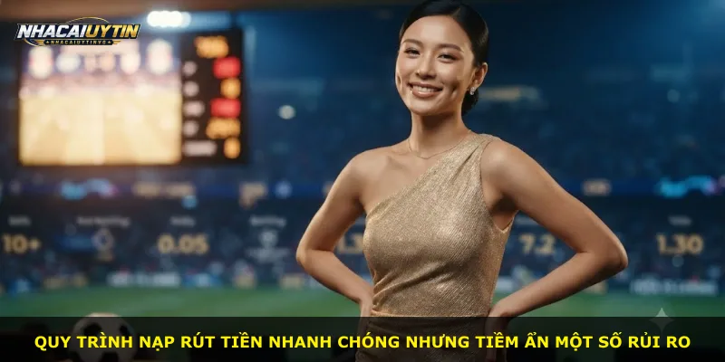 Quy trình nạp rút tiền nhanh chóng nhưng tiềm ẩn một số rủi ro