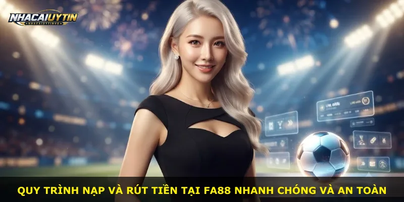Quy trình nạp và rút tiền tại Fa88 nhanh chóng và an toàn