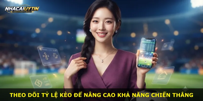 Theo dõi tỷ lệ kèo để nâng cao khả năng chiến thắng
