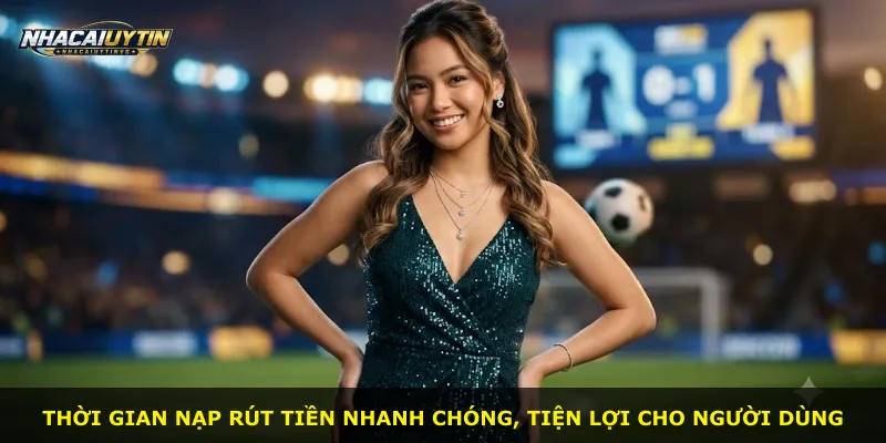 Thời gian nạp rút tiền nhanh chóng, tiện lợi cho người dùng