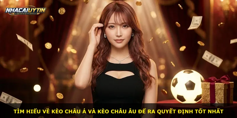 Tìm hiểu về kèo châu Á và kèo châu Âu để ra quyết định tốt nhất