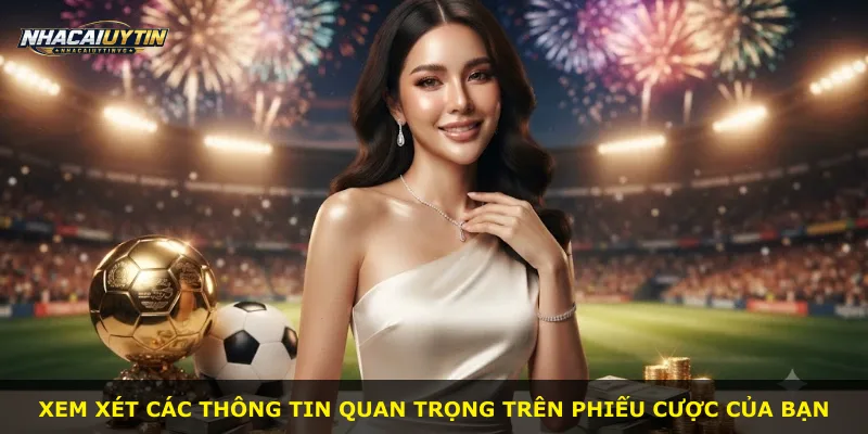 Xem xét các thông tin quan trọng trên phiếu cược của bạn