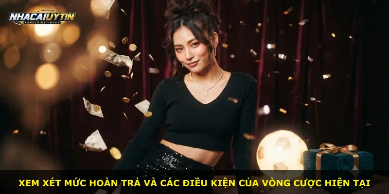 Xem xét mức hoàn trả và các điều kiện của vòng cược hiện tại